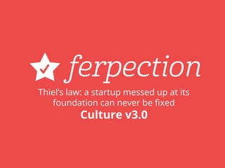 Thiel’s law: a startup messed up at its
foundation can never be fixed
Culture v3.0
 