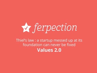 Thiel’s law : a startup messed up at its
foundation can never be ﬁxed
Values 2.0
 