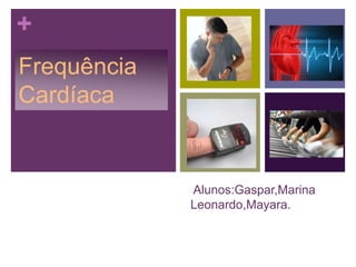  Alunos:Gaspar,Marina Leonardo,Mayara. Frequência Cardíaca 