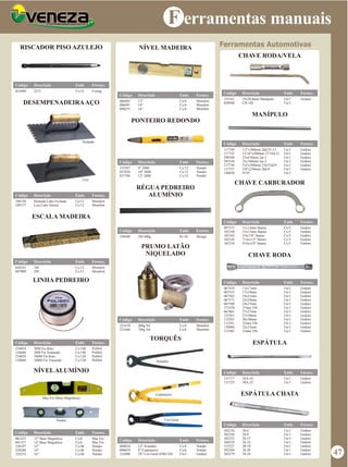 F erramentas manuais
RISCADOR PISO AZULEJO
023680 2215 Cx/12 Cortag
Código Descrição Emb. Fornec.
DESEMPENADEIRAAÇO
ESCALA MADEIRA
Cx/12
Cx/12
Momfort
Momfort
Código Descrição Emb. Fornec.
Dentada Cabo Fechado
Lisa Cabo Aberto
Cx/12
Cx/12
Momfort
Momfort
Código Descrição Emb. Fornec.
LINHA PEDREIRO
254010
128686
254029
128660
50M Fio Reto
50M Fio Trançado
100M Fio Reto
100M Fio Trançado
Cx/180
Cx/180
Cx/120
Cx/120
Polibel
Polibel
Polibel
Polibel
Código Descrição Emb. Fornec.
PRUMO LATÃO
NIQUELADO
TORQUÊS
221678
221686
400g N4
700g N6
Cx/6
Cx/6
Momfort
Momfort
Código Descrição Emb. Fornec.
080624
080659
316490
12" Armador
8" Carpinteiro
10" Uso Geral 8380-250
Cx/6
Cx/6
Un/1
Vonder
Vonder
Gedore
Código Descrição Emb. Fornec.
RÉGUA PEDREIRO
ALUMÍNIO
108448 2M 600g Pc/10 Design
Código Descrição Emb. Fornec.
Ferramentas Automotivas
CHAVE RODA/VELA
152161
028940
19x20,8mm Manípulo
CH 102
Un/1
Un/1
Código Descrição Emb. Fornec.
Gedore
CHAVE CARBURADOR
CHAVE RODA
097373
102350
102342
102326
102334
11x13mm Starter
15x17mm Starter
3/4x7/8" Starter
7/16x1/2" Starter
9/16x5/8" Starter
Cx/5
Cx/5
Cx/5
Cx/5
Cx/5
Gedore
Gedore
Gedore
Gedore
Gedore
Código Descrição Emb. Fornec.
067474
067555
067563
067571
067580
271470
067601
125261
112283
112291
130966
112305
13x17mm
17x19mm
19x21mm
22x24mm
24x27mm
27mm 35b
27x27mm
27x30mm
30x30mm
32mm 35b
32x33mm
33mm 35b
Un/1
Un/1
Un/1
Un/1
Un/1
Un/1
Un/1
Un/1
Un/1
Un/1
Un/1
Un/1
Gedore
Gedore
Gedore
Gedore
Gedore
Gedore
Gedore
Gedore
Gedore
Gedore
Gedore
Gedore
Código Descrição Emb. Fornec.
MANÍPULO
117749
117722
298506
295558
117730
117757
148830
1/2"x300mm 26d/35-13
13/16"x500mm 27/35d-21
22x610mm 2ar-1
25x760mm 2ar-2
3/4"x500mm 27d/35d19
3/8"x250mm 26d-9
9/16"
Un/1
Un/1
Un/1
Un/1
Un/1
Un/1
Un/1
Gedore
Gedore
Gedore
Gedore
Gedore
Gedore
Código Descrição Emb. Fornec.
ESPÁTULA CHATA
Código Descrição Emb. Fornec.
302236
302244
302252
260339
112321
302260
302279
38-6
38-8
38-12
38-16
38-18
38-20
38-24
Un/1
Un/1
Un/1
Un/1
Un/1
Un/1
Un/1
Gedore
Gedore
Gedore
Gedore
Gedore
Gedore
Gedore
ESPÁTULA
131717
131725
Código Descrição Emb. Fornec.
38A-18
38A-23
Un/1
Un/1
Gedore
Gedore
PONTEIRO REDONDO
325287
037656
037796
8" 2080
10" 2080
12" 2080
Cx/12
Cx/12
Cx/12
Vonder
Vonder
Vonder
Código Descrição Emb. Fornec.
Dentada
Lisa
NÍVELALUMÍNIO
061425
061557
328197
328200
328219
12" Base Magnética
14" Base Magnética
12"
14"
16"
Cx/6
Cx/6
Cx/48
Cx/48
Cx/48
Mac Fer
Mac Fer
Vonder
Vonder
Vonder
Código Descrição Emb. Fornec.
Mac Fer (Base Magnética)
Vonder
NÍVEL MADEIRA
086983
086991
090255
12"
14"
16"
Cx/6
Cx/6
Cx/6
Momfort
Momfort
Momfort
Código Descrição Emb. Fornec.
Armador
Carpinteiro
Uso Geral
030341
087009
1M
2M
109150
109177
47
 