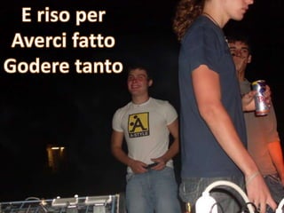 E riso perAverci fattoGodere tanto