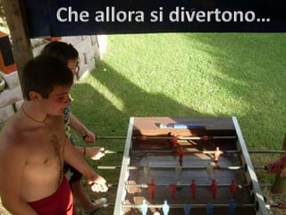 Che allora si divertono…