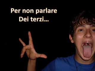 Per non parlareDei terzi…