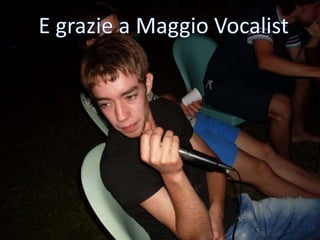 E grazie a Maggio Vocalist