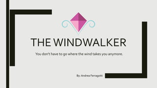 THEWINDWALKER
You don't have to go where the wind takes you anymore.
By: Andrea Ferragotti
 