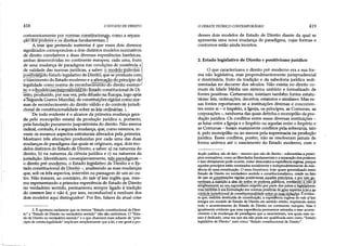 418 O ESTADO DE DIREITO
costumeiramente por normas çonstijiicionais, como a separa­
ção doiffwdire¥e^ó^^^direitos fundamentaisTf
A tese que pretendo sustentar é que esses dois diversos
significados correspondem a dois distintos modelos normativos
de direito correlativos a duas diversas experiências históricas,
ambas desenvolvidas no continente europeu; cada uma, fruto
de uma mudança de paradigma nas condições de existência, e]
de validade das normas jurídicas, a saber: b modelo pâleõjus-f
pb^ms|plóEstado legislativo de Direitõ|que se produziu com/
dríáscimènto do Estado moderno e a afirmação doprincípio dei
legalidade como norma de reconhecimento do direito existen^
te; e ojinodeloíneojuspositivistarlioEstado constítuçiQnalde Di­
reito, produzido, por sua vez, pela difusão na Eujropa, logo após
aSegunda Guerra Mundial, de constituições rígidas como nqr-
mas de reconhecimento do direito válido e do controle jurisdj-
donal de constitucionalidade sobre as leis ordinárias, l
De todo evidentè é o alcance da primeira mudança gera­
da pelo monopólio estatal da produção jurídica e, portanto,
pela fundação puramente juspositivista do direito. Não menos
radical, contudo, é a segundamudança, que, comoveremos, in­
veste os mesmos aspectos estruturais alterados pela primeira.
Mostrarei três alterações produzidas por cada uma das duas
mudanças de paradigma das quais se originam, aqui, dois mo­
delos distintos do Estado de Direito, a saber: a) na natureza do
direito, b) ná natureza da ciência jurídica e c) na natureza da
jurisdição. Identificarei, conseqüentemente, três paradigmas -
o direitopré-moderno, o Estado legislativo de Direito e o Es­
tado constitucional de Direito -, analisando as suas mudanças
que, sob os três aspectos, intervêm na passagem de um ao ou­
tro. Não tratarei, ao contrário, do mie oflaw inglês que, mes­
mo representando a primeira experiência de Estado de Direito
no verdadeiío sentido, permaneceu sempre ligado à tradição
do common law e não é, por isso, reconduzível a nenhum dos
dois modelos aqui distinguidos2. Por fim, falarei da atual crise
2. É oportuno esclarecer que os termos "Estado constitucional de Direi­
to" e "Estado de Direito no verdadeiro sentido" não são sinônimos. O "Esta­
do de Direito no verdadeiro sentido" e o que chamarei mais adiante de "prin­
cípio de estrita legalidade" implicam simplesmente que a lei, e em geral a pro-
O DEBATE TEÓRICO CONTEMPORÂNEO 419
desses dois modelos de Estado de Direito diante da qual se
apresenta uma nova mudança de paradigma, cujas formas e
contornos estão ainda incertos.
2. Estado legislativo de Direito e positivismo jurídico
O que caracterizava o direito pré-modemo era a sua for­
ma não legislativa, mas preponderantemente jurisprudencial
e doutrinária, fruto da tradição e da sabedoria jurídica sedi­
mentadas no decorrer dos séculos. Não existia no direito co­
mum da Idade Média um sistema unitário e formalizado de
fontes positivas. Certamente, existiam também fontes estatu­
tárias: leis, ordenações, decretos, estatutos e similares. Mas es­
sas fontes reportavam-se a instituições diversas e concorren­
tes entre si - o Império, a Igreja, os príncipes, as Comunas, as
corporações-, nenhuma das quais detinha o monopólio dapro­
dução jurídica. Os conflitos entre essas diversas instituições
as lutas entre a Igreja e o Império ou aquelas entre o Império e
as Comunas - foram exatamente conflitos pela soberania, isto
é, pelo monopólio ou ào menos pela supremacia na produção
jurídica. Esses conflitos, porém, não se resolveram jamais de
forma unívoca até o nascimento do Estado moderno, com o
dução jurídica, são de fato- mesmo que não de direito - submetidas a princí­
pios normativos, como as liberdades fundamentais e a separação dos poderes;
e isso obviamente pode ocorrer, como demonstra a experiênciainglesa, porque
aqueles princípios estão enraizados socialmente e independentemente da exis­
tência de uma constituição. O nexo biunívoco, hoje quase generalizado entre
Estado de Direito no verdadeiro sentido e constitucionalismo, reside no fato
de que as constituições rígidas positivaram aqueles princípios, e por isso ga­
tantiramj l sujeição^,eles de todos os poderesjpúblijcos, confiando-^nao ]a
simplesmente ao seu espontâneo respeito por parte dos juizes e legisladores,
mas támí?ém à sua formulação em normas positivas de grau superior àjeie ap
controíe jurisdicionál de constitucionalidade sobre as suas violações. E eviden-
te que, embora destituída de constituição, a experiência inglesa do rule oflaw
integra um modelo de Estado de Direito em sentido estrito, inspirando assim
todo o acontecimento do Estado de Direito no continente europeu. Mas é
igualmente evidente que essa experiência permanece estranha a esse aconte­
cimento e às mudanças de paradigma que a caracterizam, aos quais esse en­
saio é dedicado, uma vez que ela não pode ser qualificada nem como "Estado
legislativo de Direito" nem como "Estado constitucional de Direito".
 