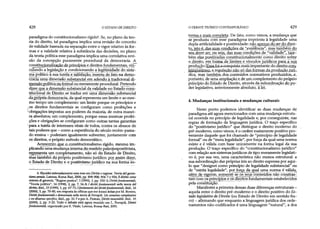 428 OESTADO DE DIREITO
paradigma do constitucionalismo rígido6. Se, no plano da teo­
ria do direito, tal paradigma implica uma revisão do Conceito
de validade baseada na separação entre o vigor relativo às for­
mas e a validade relativa à substância das decisões, no plano
da teoria política esse paradigma implica uma correlativa revi­
são da concepção puramente procedural da democracia. A
constitucionalizacão de princípios e direitos fundamentais^vin^
culando a legislação e condicionando a legitimidade do sistç-
ma político à sua tutela e satisfação, inseriu de fato na demo­
cracia uma dimensão substancial em adendoà tradicional dj-
mensão políticaou formal ou meramente procedural. Pretendo
dizer que a dimensão substancial davalidade no Estado cons­
titucional de Direito se traduz em uma dimensão substancial
-daprópria democracia, da qual representaum limite e ao mes­
mo tempo um complemento: um limite porque os princípios e
ios direitos fundamentais se configuram como proibições e
Iobrigações impostas aos poderes da maioria, de outra manei­
ra absolutos; um complemento, porque essas mesmas proibi­
ções e obrigações se configuram como outras tantas garantias
?para a tutela de interesses vitais de todos, contra os abusos de
tais poderes que - como a experiência do século recém-passa-
do ensina - poderiam igualmente subverter, juntamente com
os direitos, o próprio método democrático.
Acrescento que o_constitucionalismo rígido, mesmo imr
plicandõuma mudança interna.do modelo paleojuspositivista,
representa um completamento, não só do Estado de Direito,
mas também do próprio positivismo jurídico: por assim dizer,
o Éstado de Direito e o positivismo jurídico na sua forma ex­
6. Elucidei reiteradamente essa tese em Dirittoe ragione. Teoria deigatan-
tismopenale, Laterza, Roma-Bari, 2000, pp. 898-900, 904-7 e 926; II diritto come
sistema digaranzie, "Ragion pratica", I (1993), 1, pp. 150-3; Dirittifondamentali,
"Teoria política", 14 (1998), 2, pp. 7,14-8; I dirittifondamentali nella teoria dei
diritto, ibid., 15 (1999), 1, pp. 67-71; Ifondamenti dei dirittifondamentali, ibid., 16
(2000), 3, pp. 70-80, em resposta às críticas que me foramfeitas por M. Bovero,
Dirittifondamentalie democraziã nella teoria di Ferrajoli. Un consenso complessivo
e un dissensospecifíco, ibid., pp. 32-7 e porA. Pintore, Diritti insaziabili, ibid., 15
(2000), 2, pp. 3-20. Todo o debate está agora reunido ém L. Ferrajoli, Diritti
fondamentali, organizado por E. Vitale, Laterza, Roma-Bari, 2001.
O DEBATE TEÓRICO CONTEMPORÂNEO 429
trema e mais completa. De fato, como vimos, a mudança que
se produziu com esse paradigma imprimiu à legalidade uma
dupla artificialidade e positividade: não apenas do ser do direi-
toristo é, das suas condições de "existência", mas tambéirvdo
seu dever setj ou seja, das suas condições de "validade"/ tam­
bém elas positivadas constitucionalmente como direito sobre
o direito, em forma de limites e vínculos jurídicos para a sua
prodi^ maisimportante do dirdtaxpij^
temporâneoi a regulação nãp só das farmas da pmduçâo jurl-
dica, mas tambéxxi.,dQ3.CQnteúdos
portanto, de uma ampliação e de um complemento dQ.prQpxio
princípio do Estado de Direito, através da subordinação do po­
der legislativo, anteriormente absoluto, àléi.
4. Mudanças institucionais e mudanças culturais
Neste ponto podemos identificar as duas mudanças de
paradigma até agora mencionados com uma mudança estrutu­
ral ocorrida no princípio de legalidade e, por conseguinte, nas
regras de formação da linguagem jurídica. O traço específico
do "positivismo jurídico" que distingue o direito moderno do
pré-modemo, como vimos, é o caráter exatamente positivo pro­
veniente daquele que foi chamado de "princípio de legalidade
formal" ou de "mera legalidade", por força da qual uma norma
existe e é válida com base unicamente na forma legal da sua
produção. O traço específico do "constitucionalismo jurídico"
com relação aos sistemasjurídicos de tipo meramente legislati­
vo é, por sua vez, uma característica não menos estrutural: a
sua subordinação das próprias leis ao direito expressa por aqui­
lo que "designei como princípio de legalidade substancial" ou
de "estrita legalidade", por força da qual uma norma é válida,
além de vigente, somente se os seus conteúdos não consto
tam com os gr^íjMos e^ fiindamentais estabelecidos
péla constituição.
Manifestei a primeira dessas duas diferenças estruturais -
aquela entre o direito pré-modemo e o direito positivo do Es­
tado legislativo de Direito (ou Estado de Direito em sentido fra­
co) - afirmando que enquanto a linguagem jurídica dos orde­
namentos não-codificados é uma linguagem "natural", a dos
 