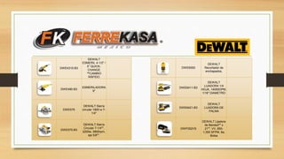 DWE4315-B3
DEWALT
ESMERIL 4-1/2" /
5” QUICK-
CHANGE
™CAMBIO
RÁPIDO
DWE490-B3
ESMERILADORA
9"
DWE575
DEWALT Sierra
circular 1800 w 7-
1/4"
DWE575-B3
DEWALT Sierra
Circular 7-1/4"",
2200w, 5800rpm,
eje 5/8"".
DWE6000
DEWALT
Recortador de
enchapados,
DWE6411-B3
DEWALT
LIJADORA 1/4
HOJA, 14000OPM,
1/16" DIAMETRO
DWE6421-B3
DEWALT
LIJADORA DE
PALMA
DWP352VS
DEWALT Lijadora
de Banda3"" x
21"", VV, 850-
1,300 SFPM, 8a,
Bolsa
 