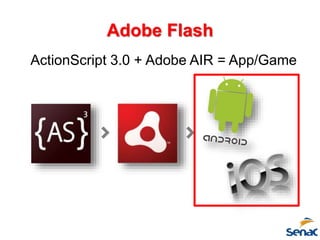 Adobe Flash
ActionScript 3.0 + Adobe AIR = App/Game
 