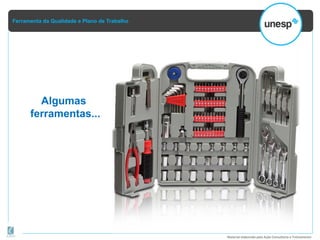 Ferramenta da Qualidade e Plano de Trabalho
Material elaborado pela Ação Consultoria e Treinamento
Algumas
ferramentas...
 