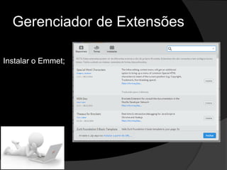 Gerenciador de Extensões
Instalar o Emmet;
 