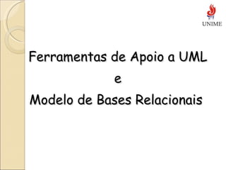 Ferramentas de Apoio a UML e Modelo de Bases Relacionais  