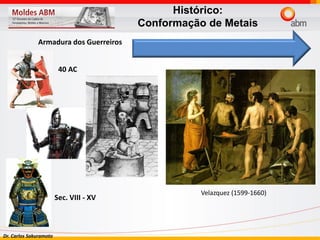 Dr. Carlos Sakuramoto
Velazquez (1599-1660)
Armadura dos Guerreiros
40 AC
Sec. VIII - XV
Histórico:
Conformação de Metais
 