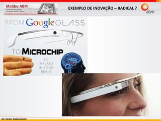 Dr. Carlos Sakuramoto
EXEMPLO DE INOVAÇÃO – RADICAL ?
 