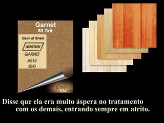 Disse que ela era muito áspera no tratamento
com os demais, entrando sempre em atrito.
.
 