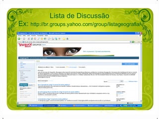 Lista de Discussão Ex:  http://br.groups.yahoo.com/group/listageografia/ 