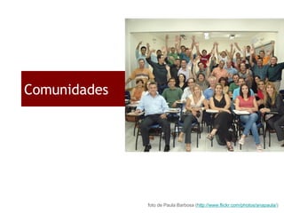 Comunidades foto de Paula Barbosa ( http://www.flickr.com/photos/anapaula/ ) 
