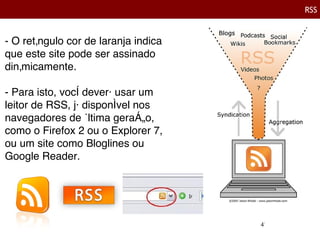 RSS - O retângulo cor de laranja indica que este site pode ser assinado dinâmicamente.  - Para isto, você deverá usar um l...
