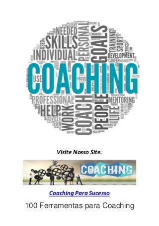 Visite Nosso Site.
Coaching Para Sucesso
100 Ferramentas para Coaching
 