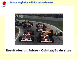 Busca orgânica e links patrocinados AdWords Resultados orgânicos Links patrocinados Resultados orgânicos - Otimização de sites 