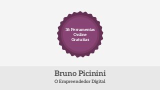36 Ferramentas
Online
Gratuitas
O Empreendedor Digital
Bruno Picinini
 
