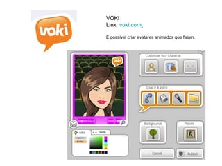 VOKI
Link: voki.com

É possível criar avatares animados que falam.
 