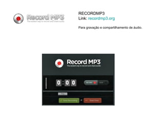 RECORDMP3
Link: recordmp3.org

Para gravação e compartilhamento de áudio.
 