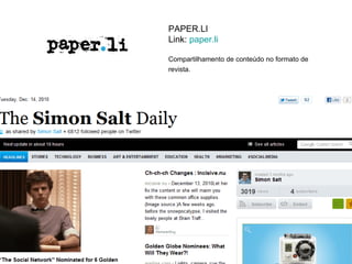 PAPER.LI
Link: paper.li

Compartilhamento de conteúdo no formato de
revista.  
 