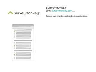 SURVEYMONKEY
Link: surveymonkey.com

Serviço para criação e aplicação de questionários.
 