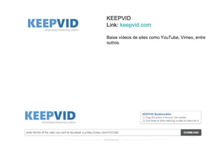 KEEPVID
Link: keepvid.com

Baixe vídeos de sites como YouTube, Vimeo, entre
outros.
 
