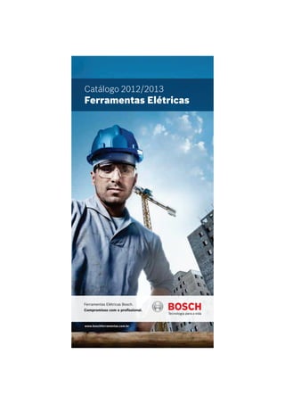 Catálogo 2012/2013
Ferramentas Elétricas




Ferramentas Elétricas Bosch.
Compromisso com o proﬁssional.



www.boschferramentas.com.br
 