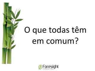 O que todas têm
em comum?
 