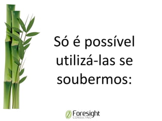 Só é possível
utilizá-las se
soubermos:
 