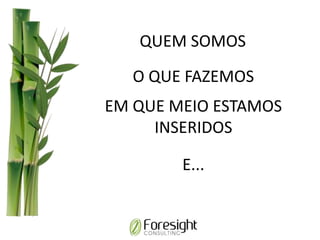 QUEM SOMOS
O QUE FAZEMOS
EM QUE MEIO ESTAMOS
INSERIDOS
E...
 