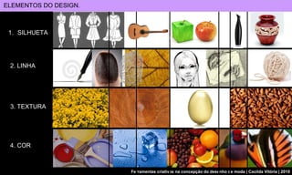 ELEMENTOS DO DESIGN. SILHUETA 2. LINHA 3. TEXTURA 4. COR 