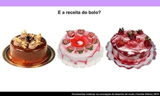 E a receita do bolo? 