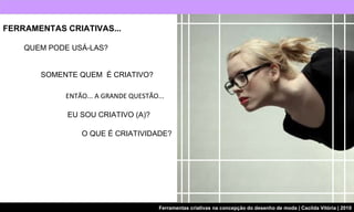 ENTÃO... A GRANDE QUESTÃO... EU SOU CRIATIVO (A)? O QUE É CRIATIVIDADE? FERRAMENTAS CRIATIVAS...  QUEM PODE USÁ-LAS? SOMENTE QUEM  É CRIATIVO? 