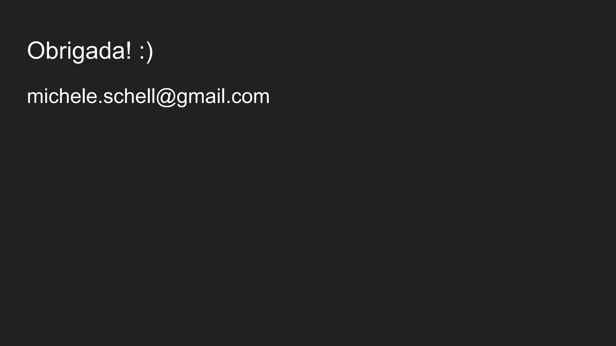 Obrigada! :)
michele.schell@gmail.com