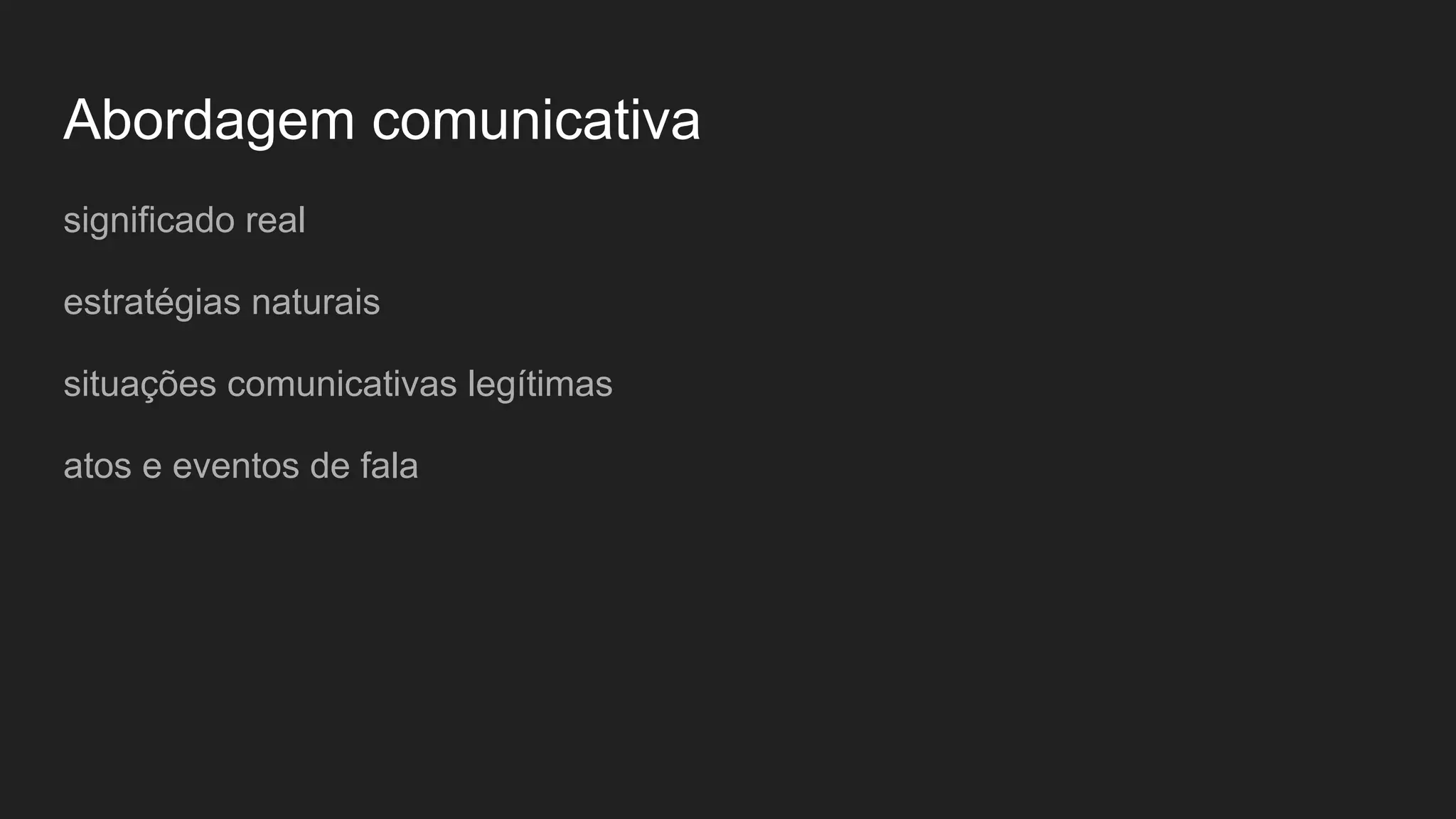 Abordagem comunicativa
significado real
estratégias naturais
situações comunicativas legítimas
atos e eventos de fala