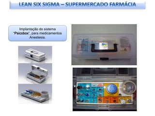 Implantação do sistema
“Psicobox”, para medicamentos
          Anestesia.
 