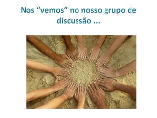 Nos “vemos” no nosso grupo de
        discussão ...
 