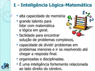 1 - Inteligência Lógica-Matemática <ul><li>alta capacidade de memória </li></ul><ul><li>grande talento para  lidar com mat...
