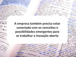 A empresa também precisa estar
     conectada com os conceitos e
    possibilidades emergentes para
     se trabalhar a inovação aberta




8                                     8
 