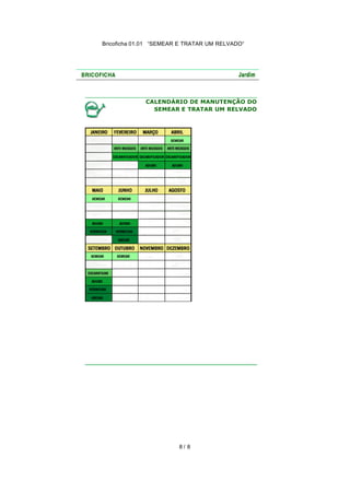 Bricoficha 01.01 “SEMEAR E TRATAR UM RELVADO“

CALENDÁRIO DE MANUTENÇÃO DO
SEMEAR E TRATAR UM RELVADO

8/ 8

 