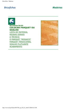 Bricoficha : Madeiras

Bricoficha 04.03

COLOCAR PARQUET OU
SOALHO

LISTA DE MATERIAL
REGRAS GERAIS
A TÉCNICA
O PARQUET "MOSAICO"
PARQUET TRADICIONAL
SOALHO FLUTUANTE
ACABAMENTO

http://www.aki.pt/fiches/04/03/bfc_pt_04_03_.htm8/3/2006 06:14:00

 