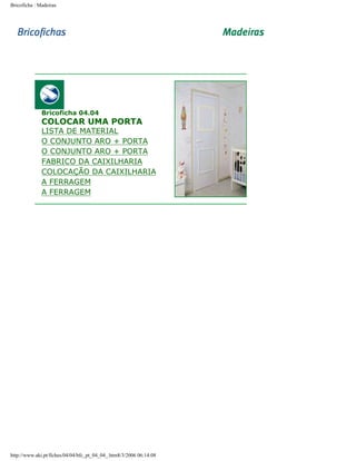 Bricoficha : Madeiras

Bricoficha 04.04

COLOCAR UMA PORTA

LISTA DE MATERIAL
O CONJUNTO ARO + PORTA
O CONJUNTO ARO + PORTA
FABRICO DA CAIXILHARIA
COLOCAÇÃO DA CAIXILHARIA
A FERRAGEM
A FERRAGEM

http://www.aki.pt/fiches/04/04/bfc_pt_04_04_.htm8/3/2006 06:14:08

 
