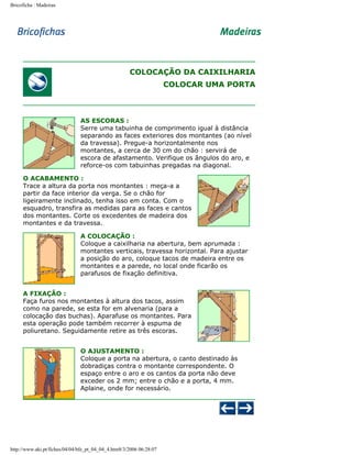 Bricoficha : Madeiras

COLOCAÇÃO DA CAIXILHARIA
COLOCAR UMA PORTA

AS ESCORAS :
Serre uma tabuinha de comprimento igual à distância
separando as faces exteriores dos montantes (ao nível
da travessa). Pregue-a horizontalmente nos
montantes, a cerca de 30 cm do chão : servirá de
escora de afastamento. Verifique os ângulos do aro, e
reforce-os com tabuinhas pregadas na diagonal.
O ACABAMENTO :
Trace a altura da porta nos montantes : meça-a a
partir da face interior da verga. Se o chão for
ligeiramente inclinado, tenha isso em conta. Com o
esquadro, transfira as medidas para as faces e cantos
dos montantes. Corte os excedentes de madeira dos
montantes e da travessa.
A COLOCAÇÃO :
Coloque a caixilharia na abertura, bem aprumada :
montantes verticais, travessa horizontal. Para ajustar
a posição do aro, coloque tacos de madeira entre os
montantes e a parede, no local onde ficarão os
parafusos de fixação definitiva.
A FIXAÇÃO :
Faça furos nos montantes à altura dos tacos, assim
como na parede, se esta for em alvenaria (para a
colocação das buchas). Aparafuse os montantes. Para
esta operação pode também recorrer à espuma de
poliuretano. Seguidamente retire as três escoras.
O AJUSTAMENTO :
Coloque a porta na abertura, o canto destinado às
dobradiças contra o montante correspondente. O
espaço entre o aro e os cantos da porta não deve
exceder os 2 mm; entre o chão e a porta, 4 mm.
Aplaine, onde for necessário.

http://www.aki.pt/fiches/04/04/bfe_pt_04_04_4.htm8/3/2006 06:28:07

 