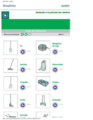 Bricoficha : jardim

SEMEAR E PLANTAR NA HORTA

http://www.aki.pt/fiches/jardim/7-3/2.htm (1 de 2)8/3/2006 06:35:33

 