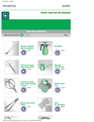 Bricoficha : jardim

COMO TRATAR UM BONSAI

http://www.aki.pt/fiches/jardim/7-7/2.htm (1 de 2)8/3/2006 06:35:46

 