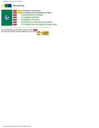 Bricoficha : Cozinhas e casas de banho

4.3 Instalar uma torneira.
4.4 Condutas de Escoamento de Água.
5.3 Arejamento e ventilação.
6.1 Ligações sanitárias
6.2 Instalar uma sanita.
6.4 Montar um móvel de casa de banho.
6.5 A ligação de uma máquina de lavar roupa.
Para telecarregar as bricofichas, clique no icône.
Se não possui Adobe Acrobat Reader clique no icône.

http://www.aki.pt/fiches/bfl_06_F.htm8/3/2006 06:39:34

 